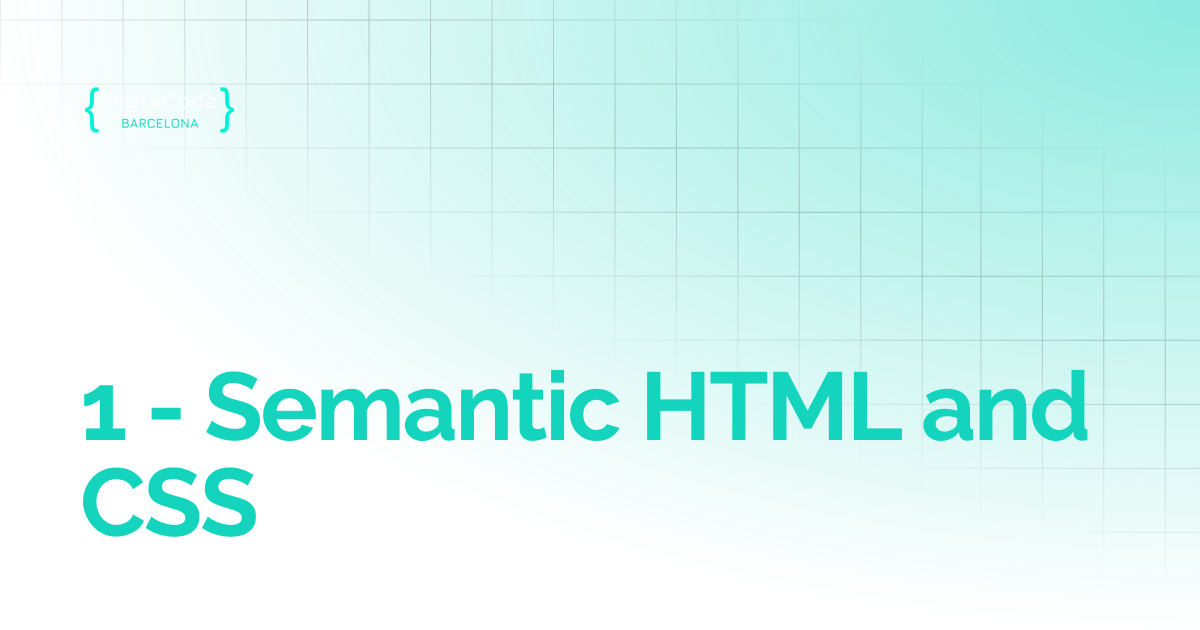 1 - Semantic HTML and CSS | MigraCode Barcelona Student Guide